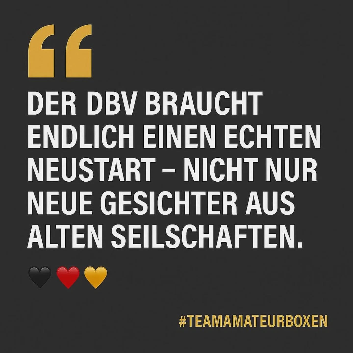 🚨 Der DBV braucht mehr als nur neue Namen – er braucht einen echten Neuanfang.
Was bringt ein Wechsel im Vorstand, wenn weiterhin dieselben alten Seilschaften bestimmen, wo’s langgeht? Wenn alles bleibt wie es ist – nur mit anderen Gesichtern?
🔄 Ein echter Neustart bedeutet:
👉 Neue Ideen statt alter Absprachen.
👉 Offene Prozesse statt geschlossener Kreise.
👉 Mut zur Veränderung statt Angst vor Machtverlust.
Wir kämpfen für einen DBV, der sich neu erfindet – mit klarer Haltung, starker Basisbindung und modernen Strukturen.
📢 Der Boxsport verdient mehr als ein Weiter-so.
📸 Teilt das, wenn ihr auch findet: Jetzt ist die Zeit für #TeamAmateurboxen.
#EchterNeustart
#StrukturenVerändern
#BoxsportDemokratisieren
#TeamAmateurboxen
🖤❤️💛