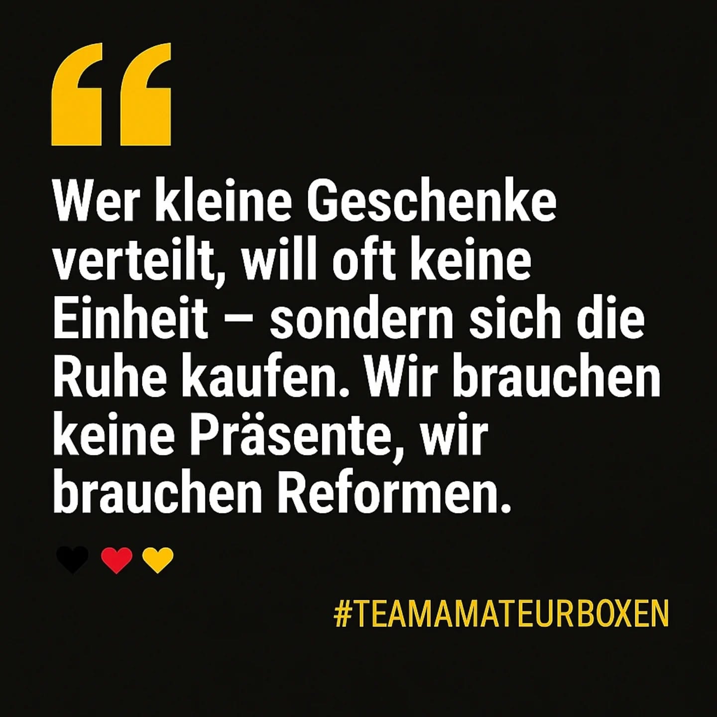 🎁 Kleine Geschenke, große Wirkung? Leider oft die falsche.
Wer Präsente verteilt, will oft keine Einheit schaffen –
sondern sich Ruhe kaufen und Kritiker beruhigen.
Wir sagen ganz klar:
👉 Wir brauchen keine Geschenke. Wir brauchen Reformen.
👉 Wir brauchen ehrliche Veränderungen und faire Strukturen.
💬 Was meint ihr? Reicht es, ein paar Präsente zu verteilen – oder braucht unser Sport echten Zusammenhalt?
#TeamAmateurboxen 🖤❤️💛
#ReformenStattGeschenke #EchteEinheit #DBVreformieren #AmateurboxenStärken #KeineKompromisseMehr